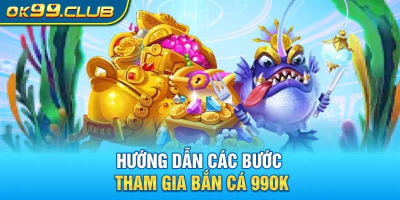 Hướng dẫn các thao tác tham gia tựa game bắn cá 99OK